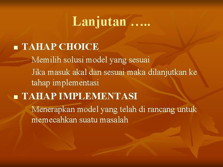 Lanjutan …. . n TAHAP CHOICE Memilih solusi model yang sesuai Jika masuk akal