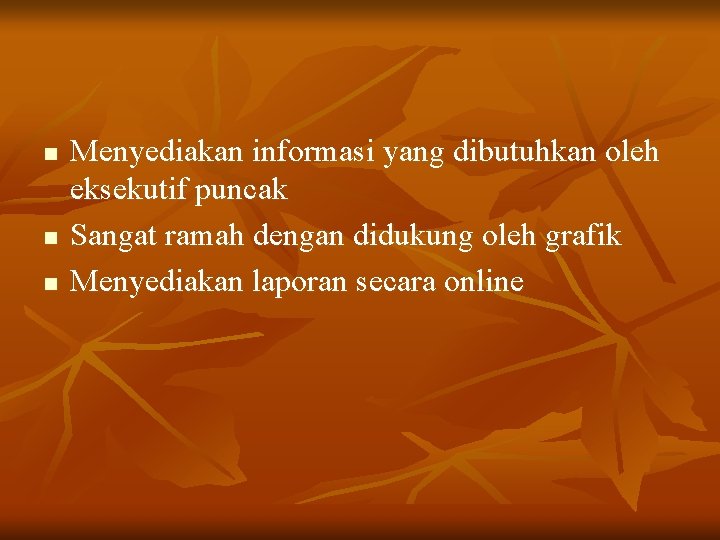 n n n Menyediakan informasi yang dibutuhkan oleh eksekutif puncak Sangat ramah dengan didukung