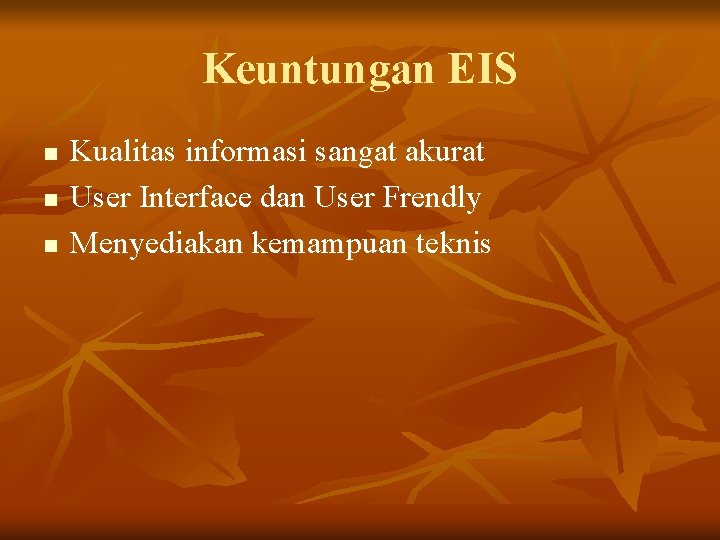 Keuntungan EIS n n n Kualitas informasi sangat akurat User Interface dan User Frendly