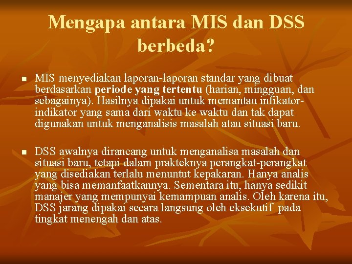 Mengapa antara MIS dan DSS berbeda? n n MIS menyediakan laporan-laporan standar yang dibuat