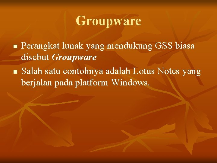 Groupware n n Perangkat lunak yang mendukung GSS biasa disebut Groupware Salah satu contohnya