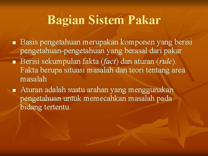 Bagian Sistem Pakar n n n Basis pengetahuan merupakan komponen yang berisi pengetahuan-pengetahuan yang