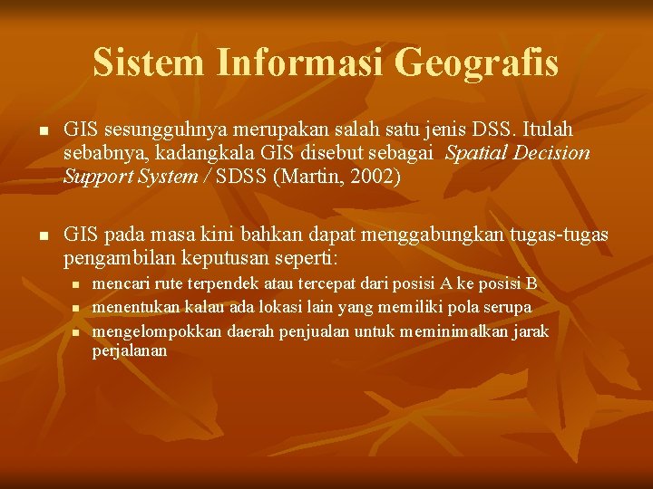 Sistem Informasi Geografis n n GIS sesungguhnya merupakan salah satu jenis DSS. Itulah sebabnya,