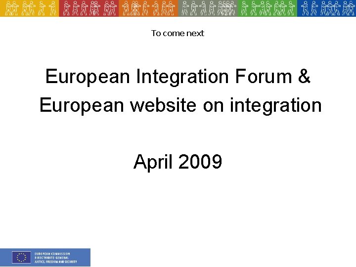 To come next European Integration Forum & European website on integration April 2009 