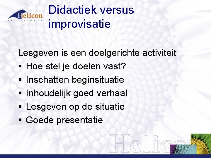 Didactiek versus improvisatie Lesgeven is een doelgerichte activiteit § Hoe stel je doelen vast? Didactiek versus improvisatie Lesgeven is een doelgerichte activiteit § Hoe stel je doelen vast?
