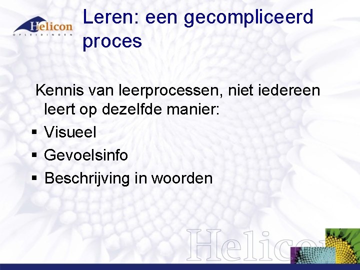 Leren: een gecompliceerd proces Kennis van leerprocessen, niet iedereen leert op dezelfde manier: § Leren: een gecompliceerd proces Kennis van leerprocessen, niet iedereen leert op dezelfde manier: §