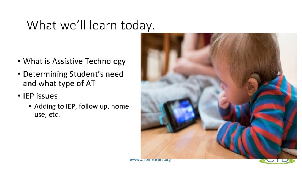 What we’ll learn today. • What is Assistive Technology • Determining Student’s need and