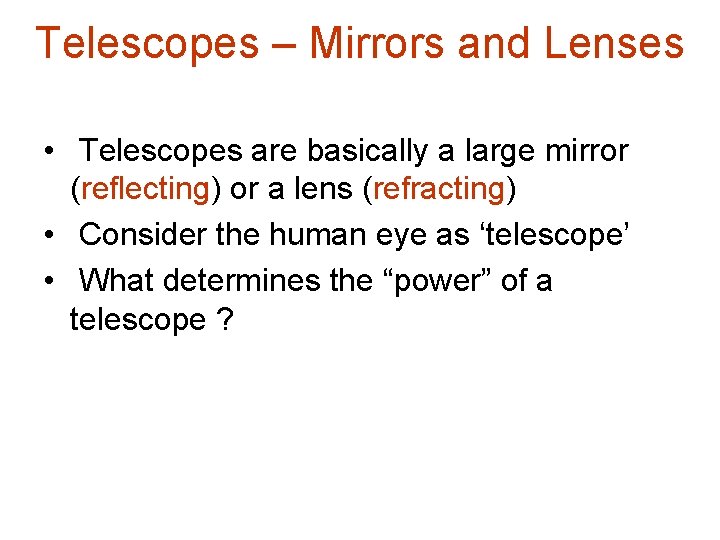 Telescopes – Mirrors and Lenses • Telescopes are basically a large mirror (reflecting) or