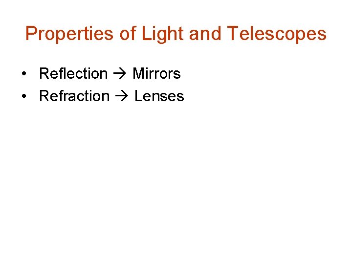 Properties of Light and Telescopes • Reflection Mirrors • Refraction Lenses 