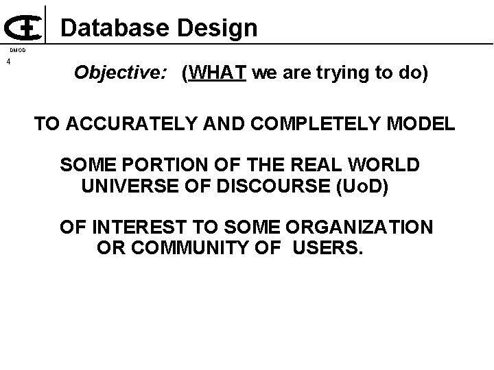 Database Design DMOD 4 Objective: (WHAT we are trying to do) TO ACCURATELY AND