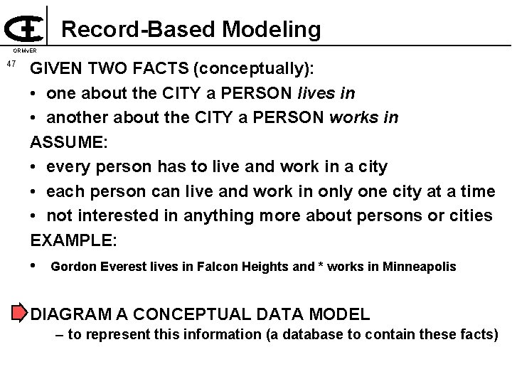 Record-Based Modeling ORMv. ER 47 GIVEN TWO FACTS (conceptually): • one about the CITY