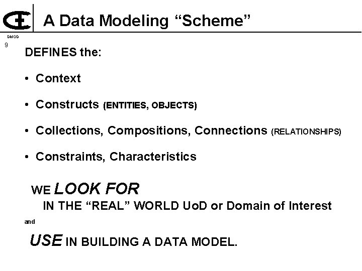 A Data Modeling “Scheme” DMOD 9 DEFINES the: • Context • Constructs (ENTITIES, OBJECTS)