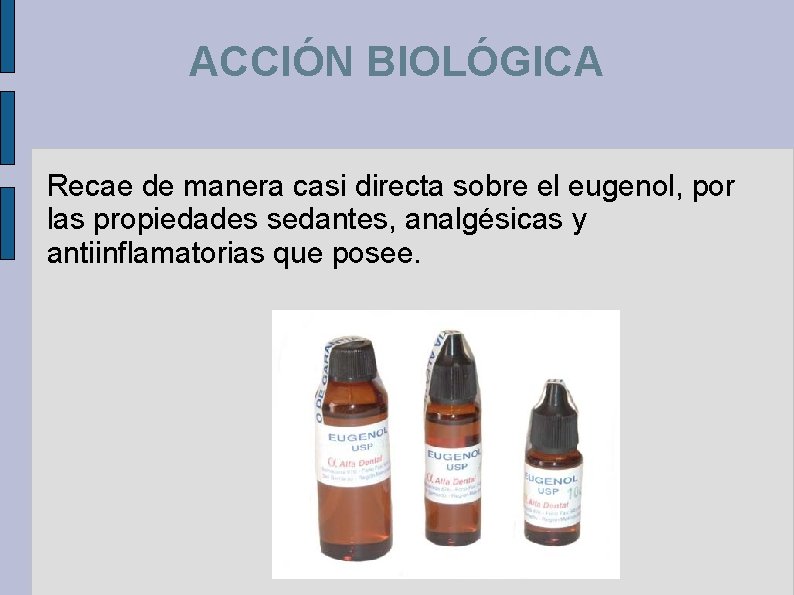 ACCIÓN BIOLÓGICA Recae de manera casi directa sobre el eugenol, por las propiedades sedantes,