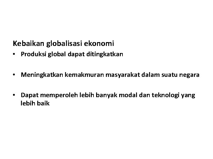 Kebaikan globalisasi ekonomi • Produksi global dapat ditingkatkan • Meningkatkan kemakmuran masyarakat dalam suatu