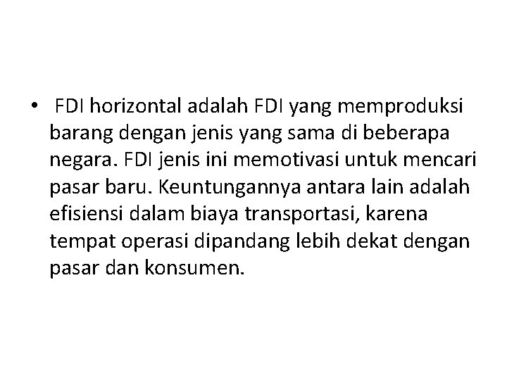  • FDI horizontal adalah FDI yang memproduksi barang dengan jenis yang sama di