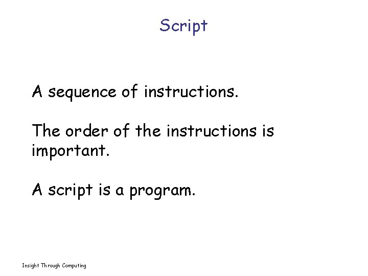 Script A sequence of instructions. The order of the instructions is important. A script