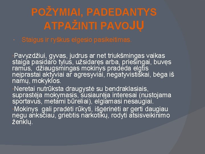 POŽYMIAI, PADEDANTYS ATPAŽINTI PAVOJŲ Staigus ir ryškus elgesio pasikeitimas. Pavyzdžiui, gyvas, judrus ar net