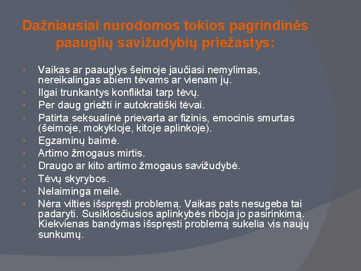 Dažniausiai nurodomos tokios pagrindinės paauglių savižudybių priežastys: Vaikas ar paauglys šeimoje jaučiasi nemylimas, nereikalingas