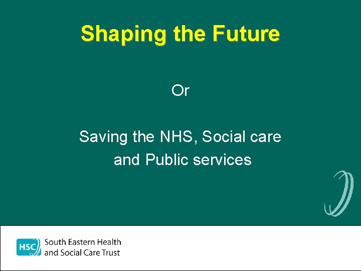 Shaping the Future Or Saving the NHS, Social care and Public services 