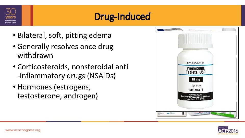 Drug-Induced • Bilateral, soft, pitting edema • Generally resolves once drug withdrawn • Corticosteroids,