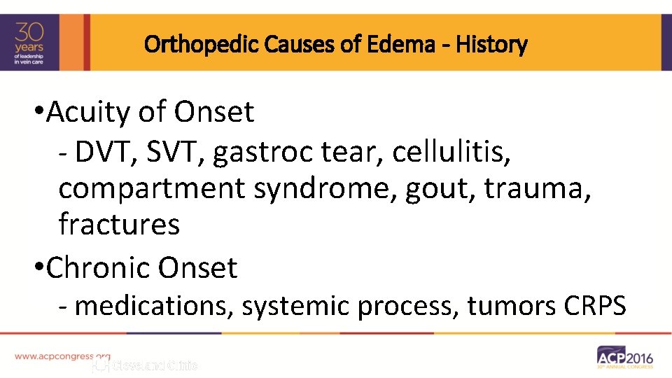 Orthopedic Causes of Edema - History • Acuity of Onset - DVT, SVT, gastroc