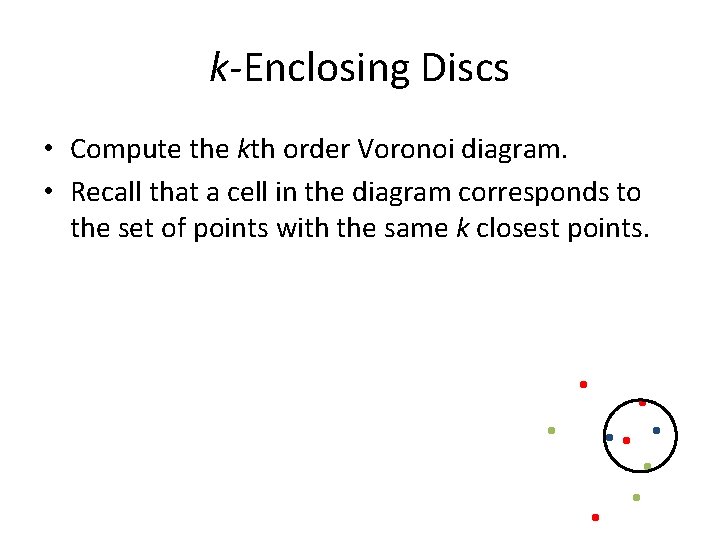 k-Enclosing Discs • Compute the kth order Voronoi diagram. • Recall that a cell