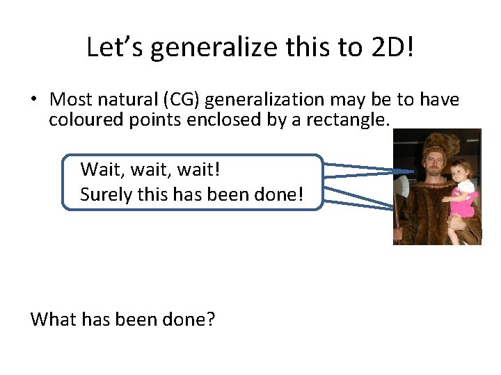Let’s generalize this to 2 D! • Most natural (CG) generalization may be to