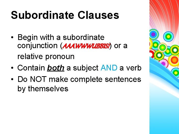 Subordinate Clauses • Begin with a subordinate conjunction (AAAWWWUBBIS!) or a relative pronoun •