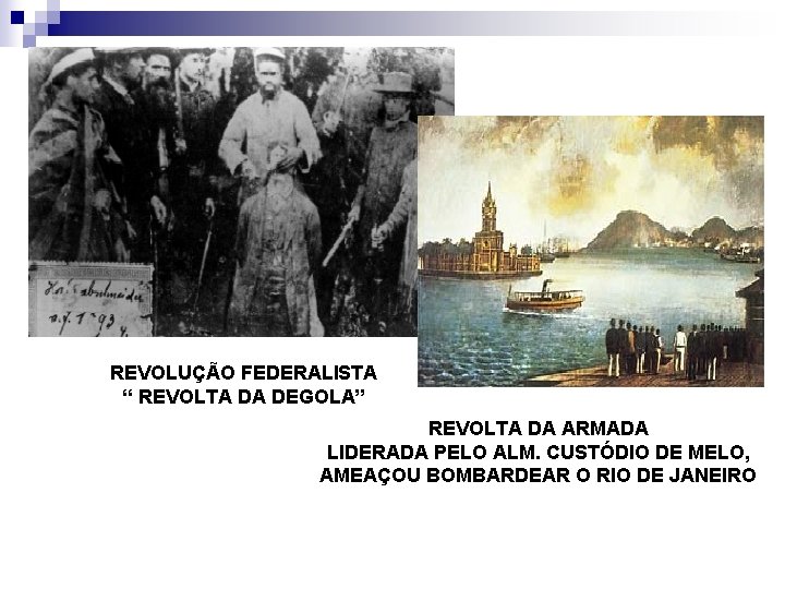 REVOLUÇÃO FEDERALISTA “ REVOLTA DA DEGOLA” REVOLTA DA ARMADA LIDERADA PELO ALM. CUSTÓDIO DE