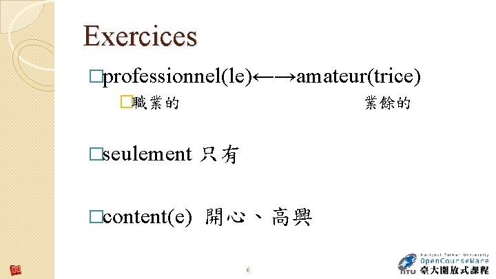 Exercices �professionnel(le)←→amateur(trice) �職業的 �seulement �content(e) 業餘的 只有 開心、高興 6 
