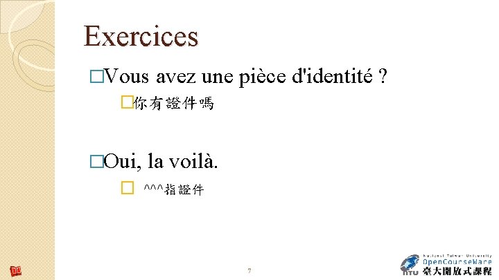 Exercices �Vous avez une pièce d'identité ? �你有證件嗎 �Oui, la voilà. � ^^^指證件 7