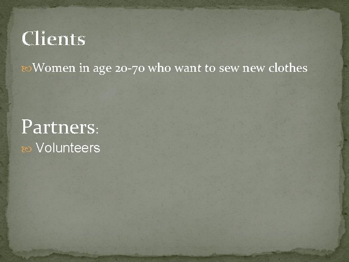 Clients Women in age 20 -70 who want to sew new clothes Partners: Volunteers
