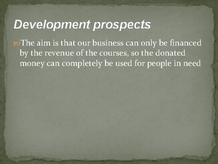 Development prospects The aim is that our business can only be financed by the