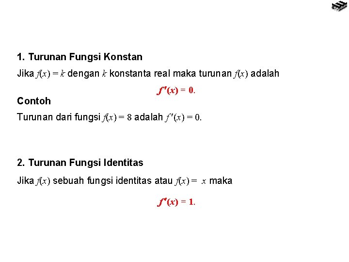 1. Turunan Fungsi Konstan Jika f(x) = k dengan k konstanta real maka turunan