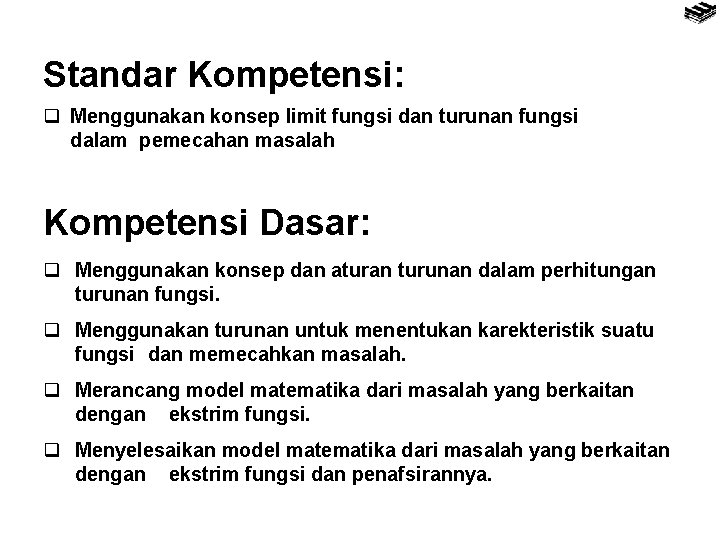 Standar Kompetensi: q Menggunakan konsep limit fungsi dan turunan fungsi dalam pemecahan masalah Kompetensi