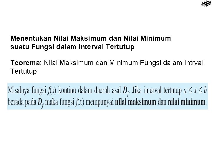 Menentukan Nilai Maksimum dan Nilai Minimum suatu Fungsi dalam Interval Tertutup Teorema: Nilai Maksimum