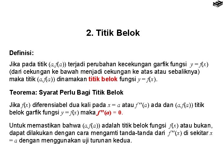 2. Titik Belok Definisi: Jika pada titik (a, f(a)) terjadi perubahan kecekungan garfik fungsi