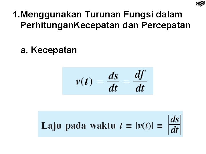 1. Menggunakan Turunan Fungsi dalam Perhitungan. Kecepatan dan Percepatan a. Kecepatan 