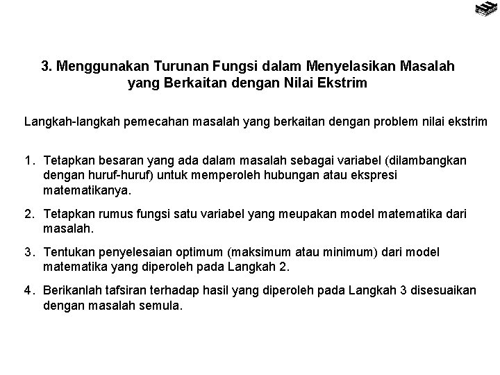 3. Menggunakan Turunan Fungsi dalam Menyelasikan Masalah yang Berkaitan dengan Nilai Ekstrim Langkah-langkah pemecahan
