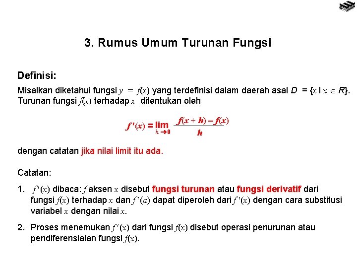 3. Rumus Umum Turunan Fungsi Definisi: Misalkan diketahui fungsi y = f(x) yang terdefinisi