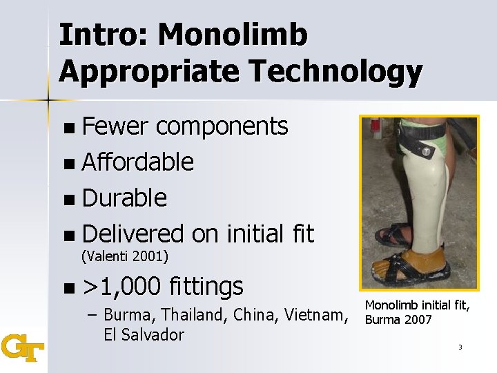 Intro: Monolimb Appropriate Technology n Fewer components n Affordable n Durable n Delivered on