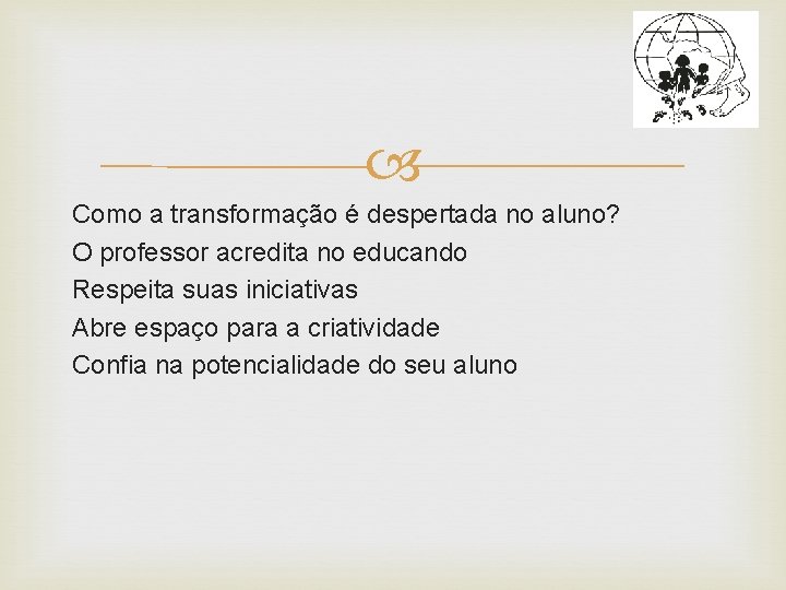  Como a transformação é despertada no aluno? O professor acredita no educando Respeita