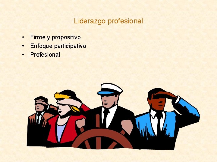 Liderazgo profesional • Firme y propositivo • Enfoque participativo • Profesional 