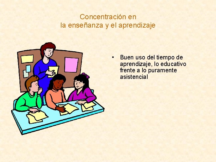 Concentración en la enseñanza y el aprendizaje • Buen uso del tiempo de aprendizaje,