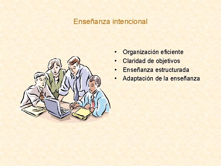 Enseñanza intencional • • Organización eficiente Claridad de objetivos Enseñanza estructurada Adaptación de la