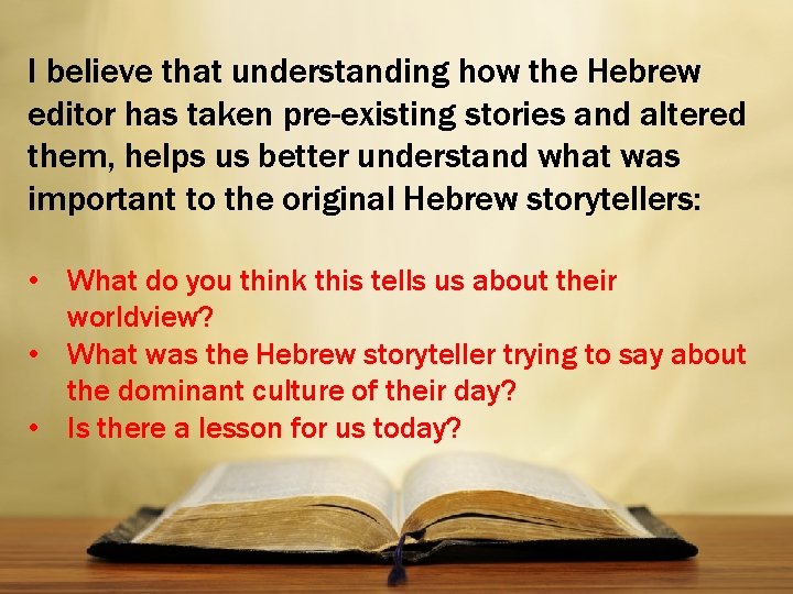 I believe that understanding how the Hebrew editor has taken pre-existing stories and altered