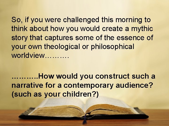 So, if you were challenged this morning to think about how you would create