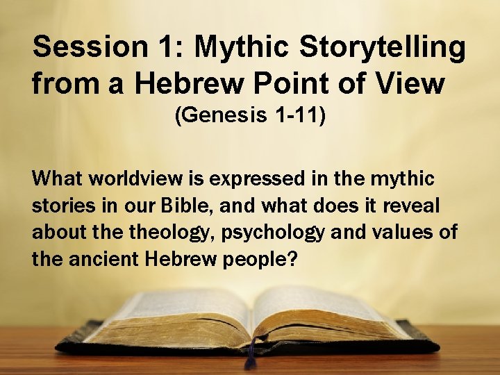 Session 1: Mythic Storytelling from a Hebrew Point of View (Genesis 1 -11) What