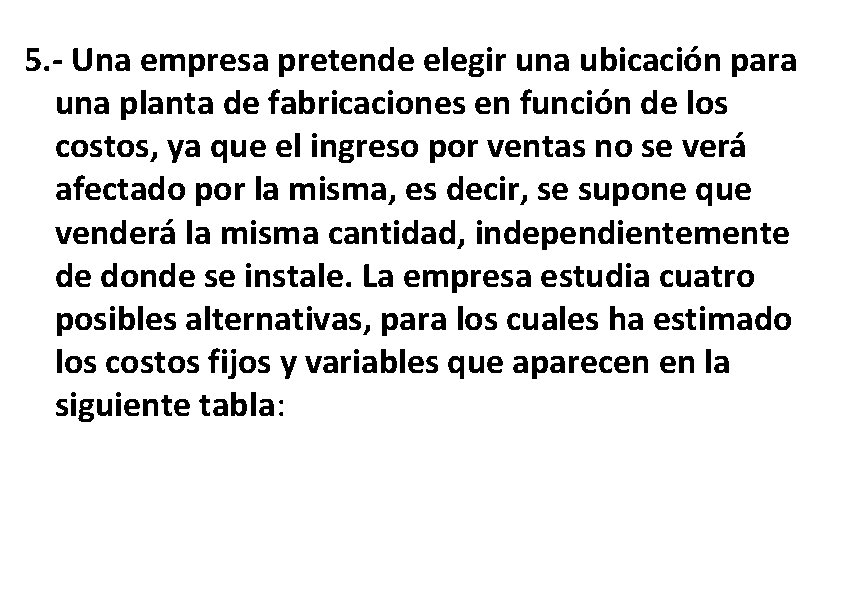 5. - Una empresa pretende elegir una ubicación para una planta de fabricaciones en