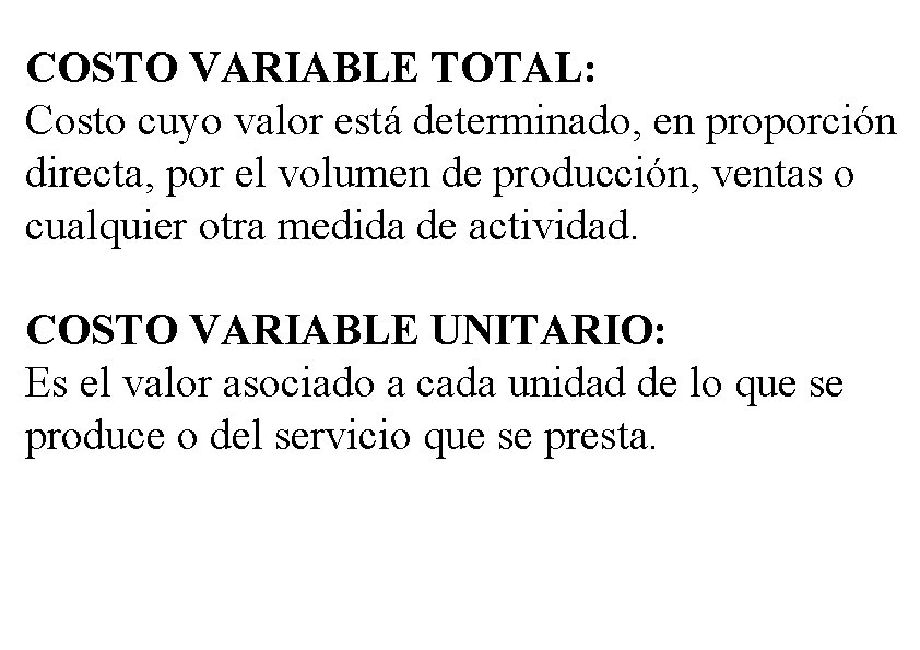 COSTO VARIABLE TOTAL: Costo cuyo valor está determinado, en proporción directa, por el volumen